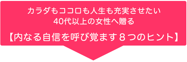カラダもココロも人生も充実させたい40代以上の女性へ。内なる自信を呼び覚ます8つのヒント