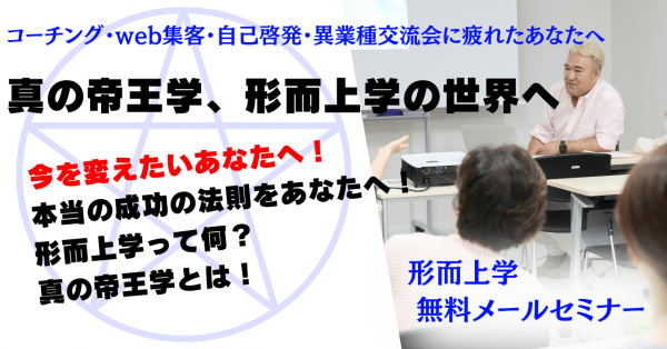 今を変えたいあなたへ！ 本当の成功の法則をあなたへ！ 形而上学って何？ 真の帝王学とは！コーチング・web集客・自己啓発・異業種交流会に疲れたあなたへ真の帝王学、形而上学の世界へ